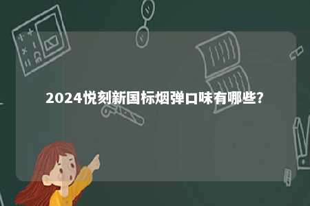2024悦刻新国标烟弹口味有哪些？ 